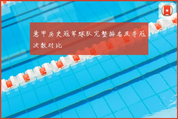 意甲历史冠军球队完整排名及夺冠次数对比